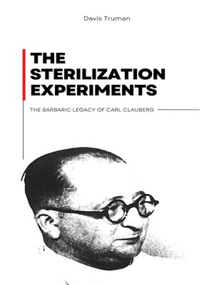 cover image of The Sterilization Experiments the Barbaric Legacy of Carl Clauberg